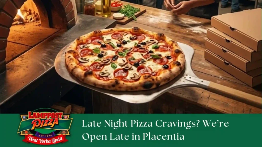 Late Night Pizza Cravings? We’re Open Late in Placentia